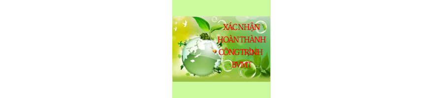 XÁC NHẬN HÒAN THÀNH CÔNG TRÌNH BVMT